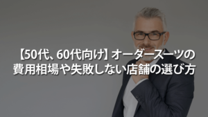 【50代、60代向け】オーダースーツの費用相場や失敗しない店舗の選び方