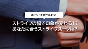 ストライプの幅で印象が変わる！？あなたに合うストライプスーツは？