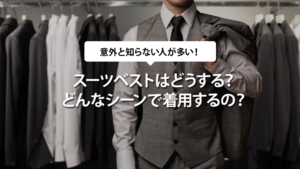 スーツベストはどうする？どんなシーンで着用するの？
