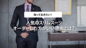 人気のスリムスーツはオーダーした方がいい！？その理由とは？