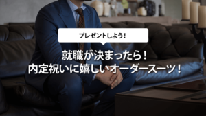 就職が決まったら！内定祝いに嬉しいオーダースーツ！