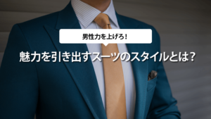 男性力を上げろ！魅力を引き出すスーツのスタイルとは？