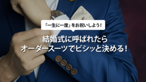 結婚式に呼ばれたらオーダースーツでビシッと決める！